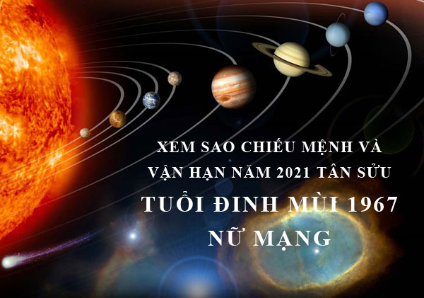 Xem sao chiếu mệnh và vận hạn năm 2021 cho tuổi Đinh Mùi 1967 nữ mạng