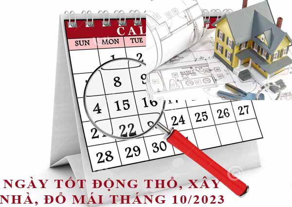 Xem ngày động thổ, làm nhà, xây nhà đổ mái tháng 10/2023 Quý Mão hợp tuổi gia chủ chi tiết nhất
