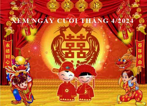 Chi tiết xem ngày cưới tốt nhất tháng 4 năm 2024 Giáp Thìn cho 12 con giáp